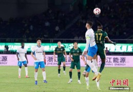中超联赛：浙江队2比1战胜青岛西海岸