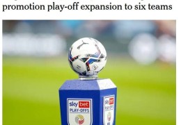 6队争1个名额！TA：英冠考虑增设一轮升级附加赛 参赛队扩军至6支